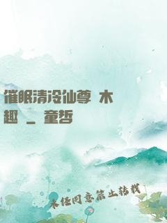 催眠清冷仙尊騎木驢筆趣閣