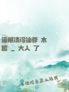 催眠清冷仙尊騎木驢筆趣閣