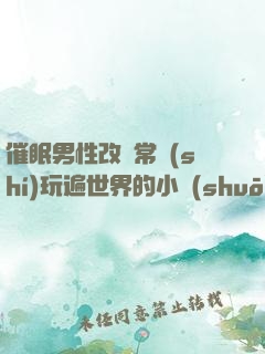 催眠男性改變常識(shí)玩遍世界的小說(shuō)