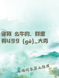 像我這么牛的，群里還有499個(gè)