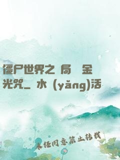 僵尸世界之開局滿級金光咒