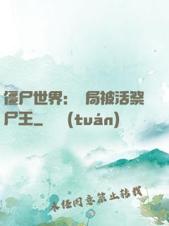 僵尸世界：開局被活祭尸王