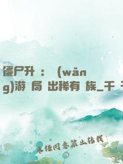 僵尸升級：網(wǎng)游開局選出稀有種族
