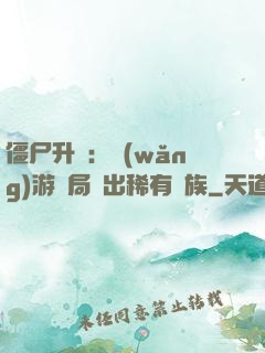 僵尸升級：網(wǎng)游開局選出稀有種族