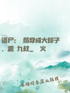 僵尸：開局穿成大粽子，震驚九叔