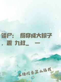 僵尸：開局穿成大粽子，震驚九叔