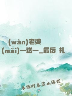 億萬(wàn)老婆買(mǎi)一送一