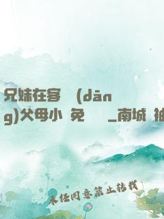兄妹在客廳當(dāng)父母小說免費閱讀