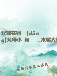 兄妹在客廳當(dāng)父母小說免費閱讀