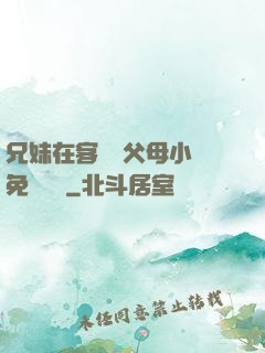 兄妹在客廳當父母小說免費閱讀