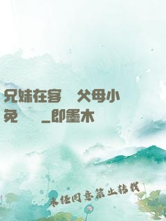 兄妹在客廳當父母小說免費閱讀
