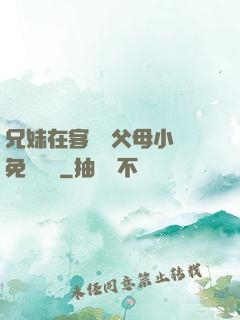 兄妹在客廳當父母小說免費閱讀