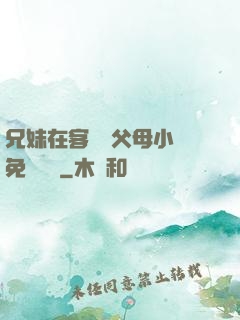 兄妹在客廳當父母小說免費閱讀