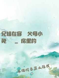 兄妹在客廳當父母小說免費閱讀