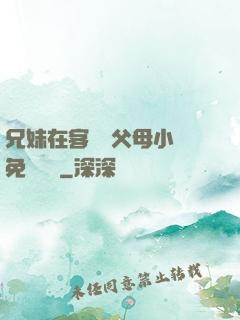 兄妹在客廳當父母小說免費閱讀
