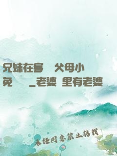 兄妹在客廳當父母小說免費閱讀