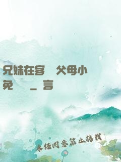 兄妹在客廳當父母小說免費閱讀