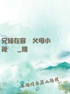 兄妹在客廳當父母小說免費閱讀