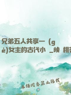 兄弟五人共享一個(gè)女主的古代小說