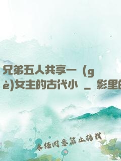 兄弟五人共享一個(gè)女主的古代小說