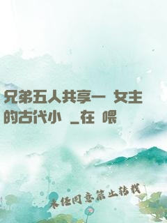 兄弟五人共享一個女主的古代小說