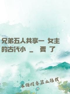 兄弟五人共享一個女主的古代小說