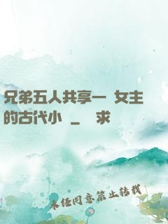 兄弟五人共享一個女主的古代小說