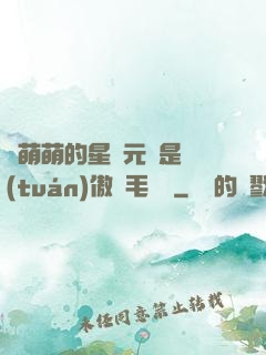 兇萌萌的星際元帥是團(tuán)傲嬌毛絨絨