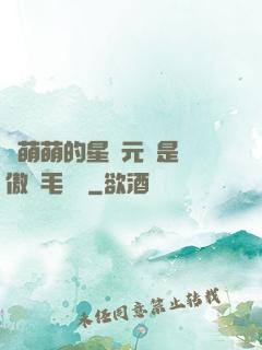 兇萌萌的星際元帥是團傲嬌毛絨絨