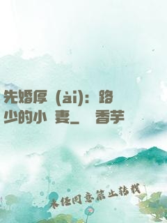 先婚厚愛(ài)：路少的小嬌妻