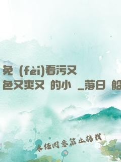 免費(fèi)看污又色又爽又黃的小說
