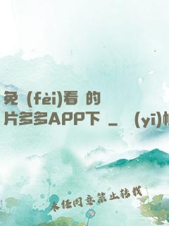 免費(fèi)看黃的片多多APP下載