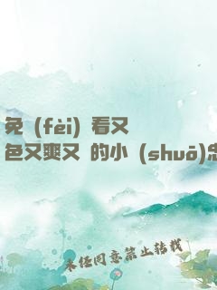 免費(fèi)觀看又色又爽又黃的小說(shuō)忠誠(chéng)