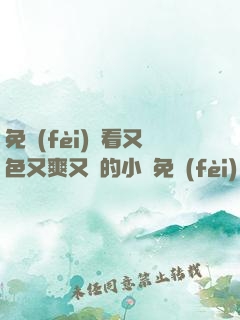 免費(fèi)觀看又色又爽又黃的小說免費(fèi)