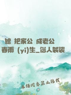 兒媳婦把家公認成老公春雨醫(yī)生