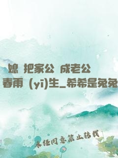 兒媳婦把家公認成老公春雨醫(yī)生