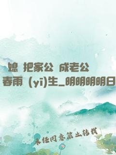 兒媳婦把家公認成老公春雨醫(yī)生