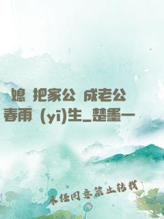 兒媳婦把家公認成老公春雨醫(yī)生