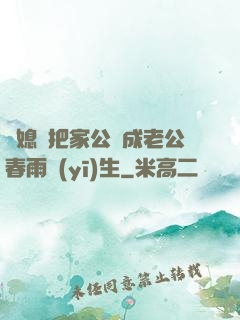 兒媳婦把家公認成老公春雨醫(yī)生