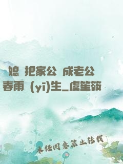 兒媳婦把家公認成老公春雨醫(yī)生