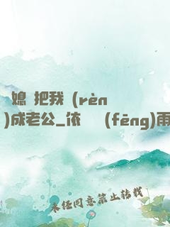 兒媳婦把我認(rèn)成老公