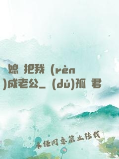 兒媳婦把我認(rèn)成老公