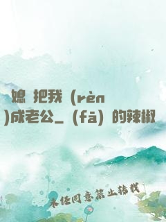 兒媳婦把我認(rèn)成老公