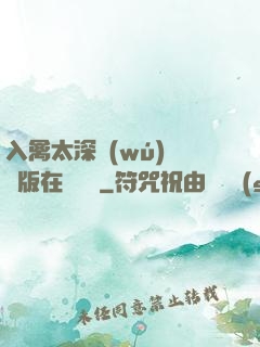 入禽太深無(wú)刪減版在線閱讀