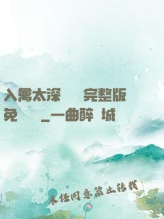 入禽太深無刪減完整版免費閱讀