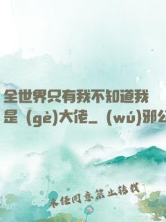 全世界只有我不知道我是個(gè)大佬