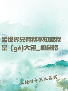 全世界只有我不知道我是個(gè)大佬