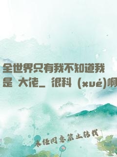 全世界只有我不知道我是個大佬