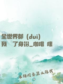 全世界都對(duì)我隱瞞了身份