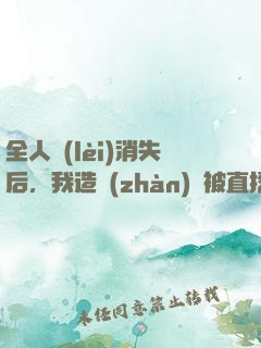 全人類(lèi)消失后，我造戰(zhàn)艦被直播了